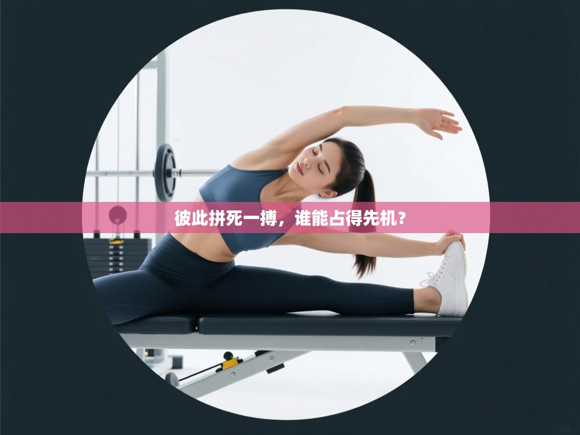 彼此拼死一搏，谁能占得先机？