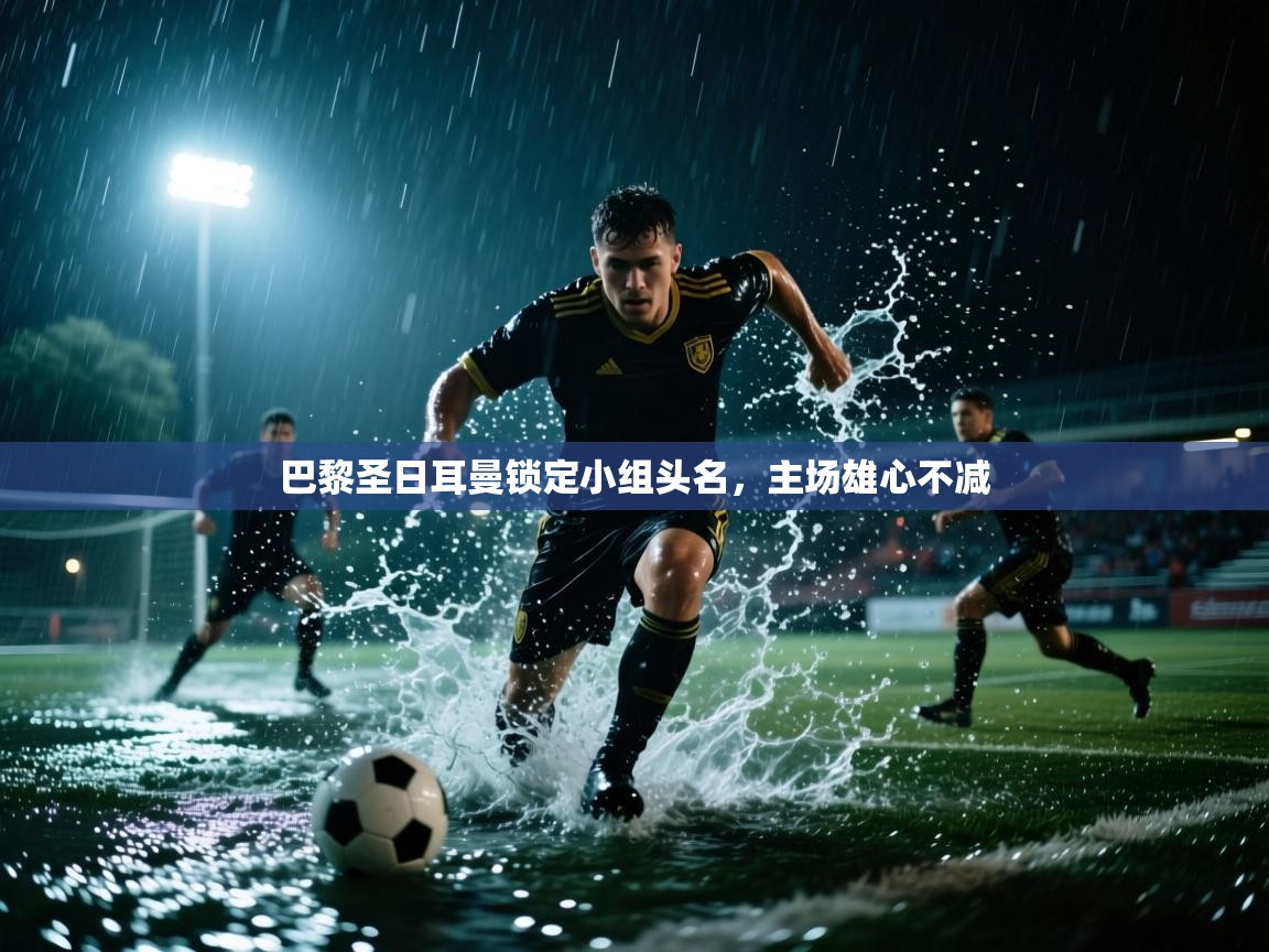 巴黎圣日耳曼锁定小组头名，主场雄心不减