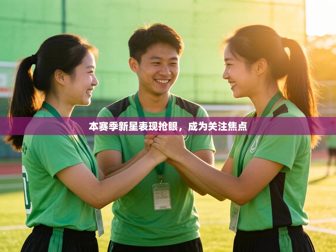 本赛季新星表现抢眼，成为关注焦点  第1张