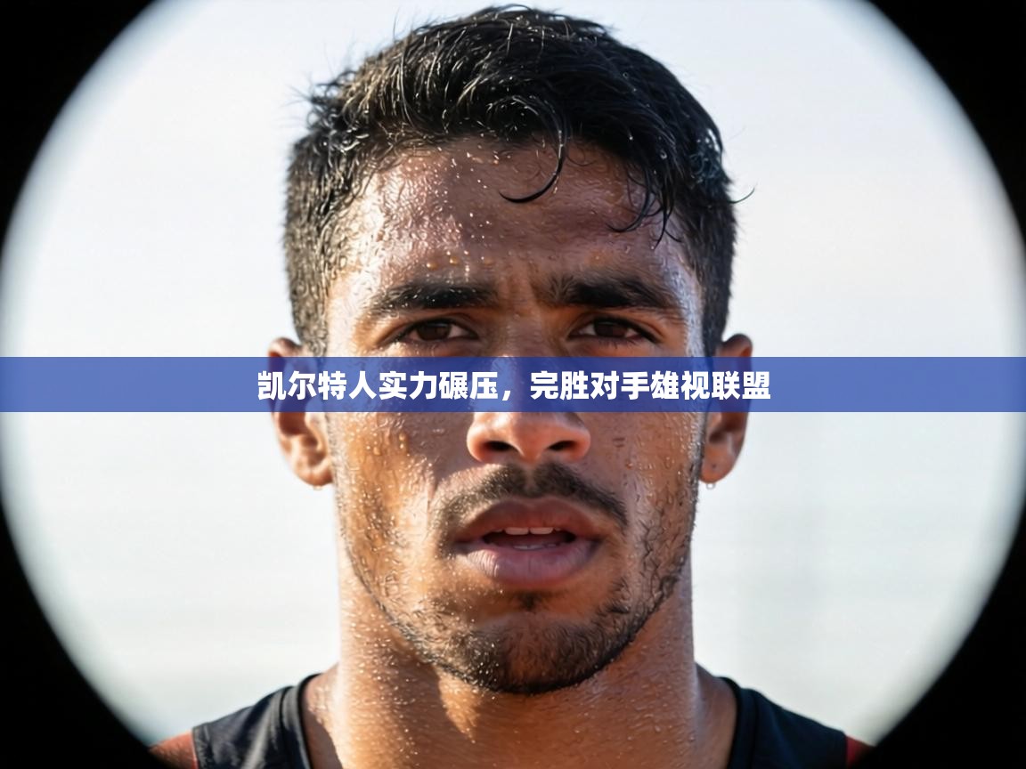 凯尔特人实力碾压，完胜对手雄视联盟