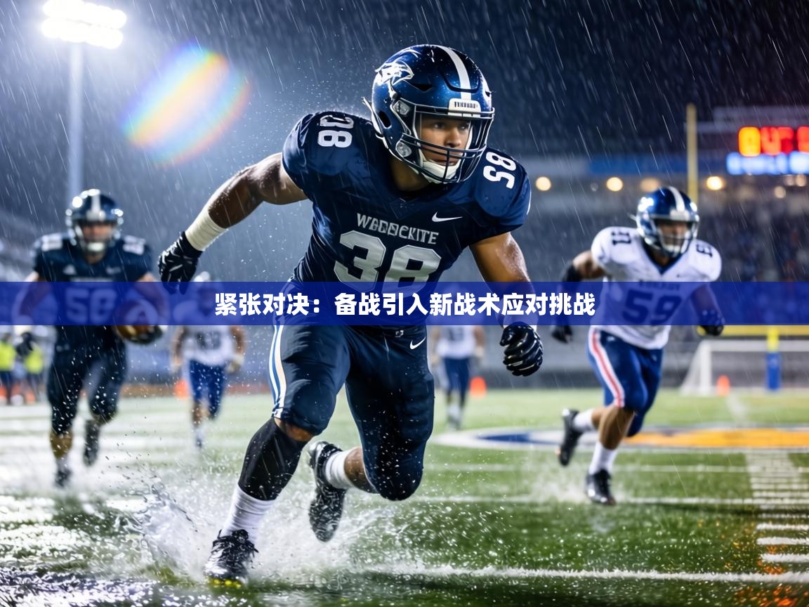 紧张对决:备战引入新战术应对挑战 第2张